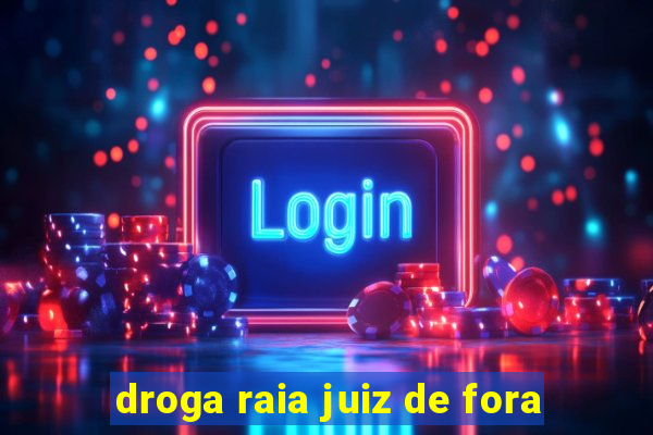 droga raia juiz de fora